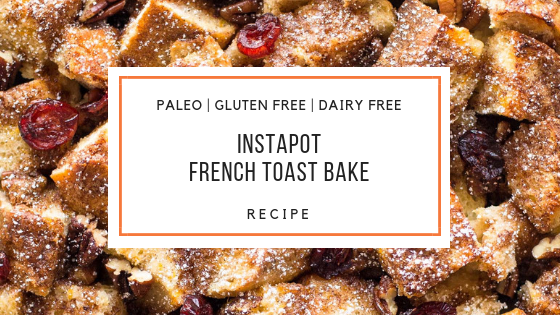 paleo Instapot French Toast Bake Recipe_Snackin Free_Blog